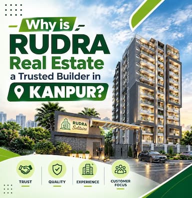 Why is Rudra Real Estate a Trusted Builder in Kanpur?